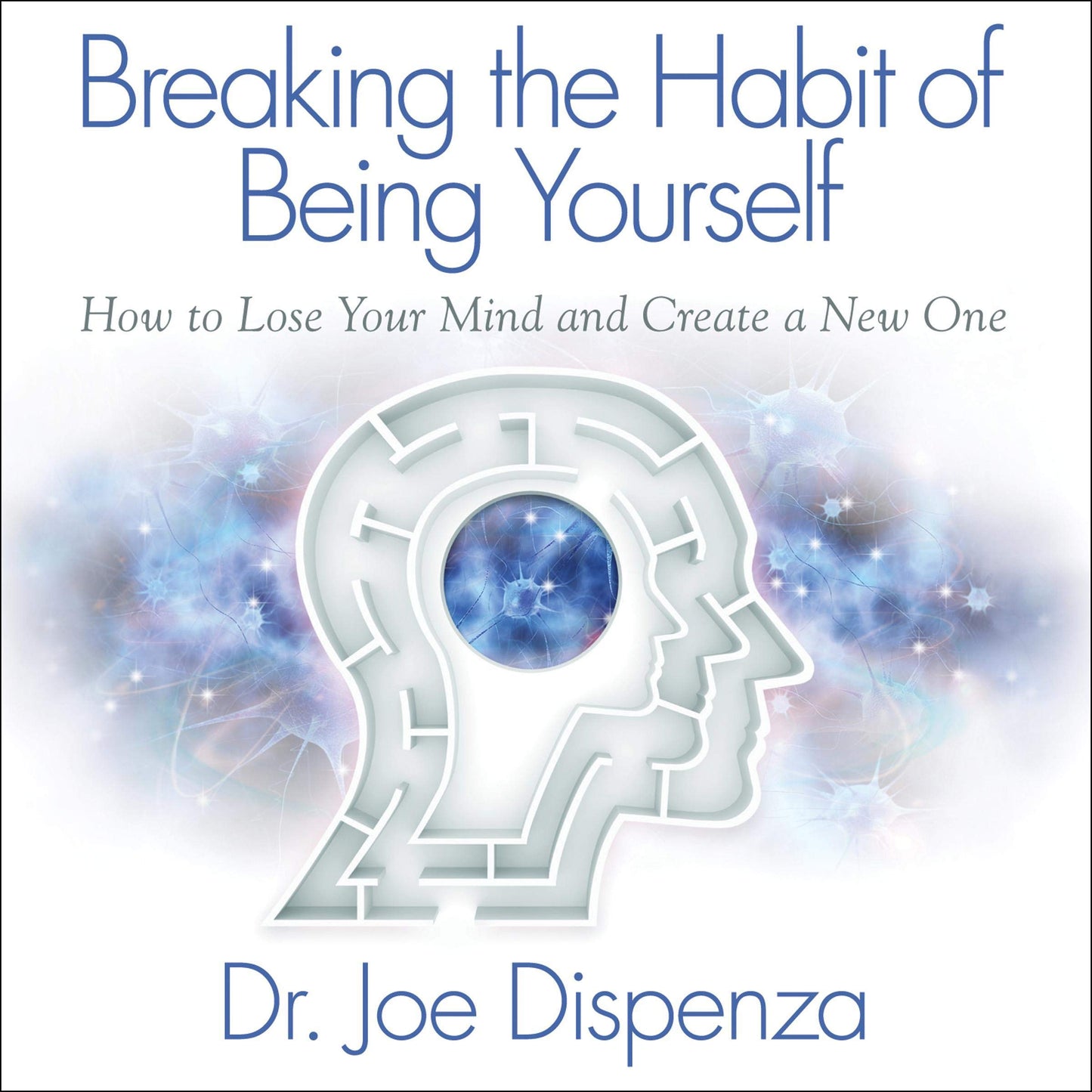 Book cover of ‘Breaking the Habit of Being Yourself’ by Dr. Joe Dispenza, featuring a head silhouette with a brain and neuron illustration.