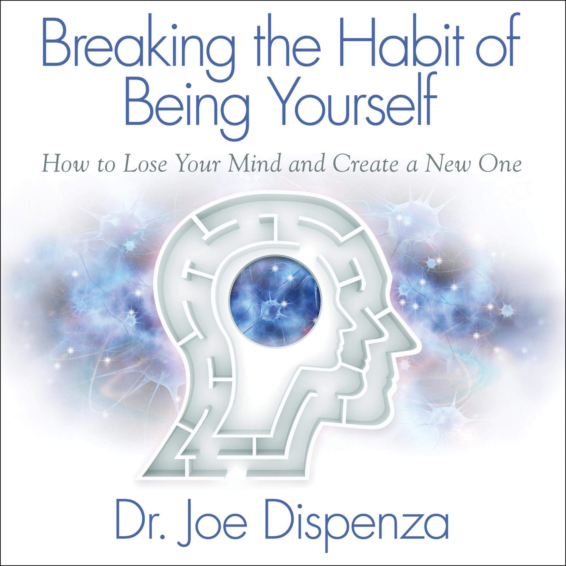 Book cover of ‘Breaking the Habit of Being Yourself’ by Dr. Joe Dispenza, featuring a head silhouette with a brain and neuron illustration.